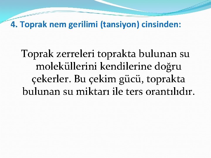 4. Toprak nem gerilimi (tansiyon) cinsinden: Toprak zerreleri toprakta bulunan su moleküllerini kendilerine doğru
