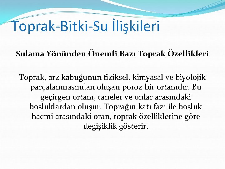 Toprak-Bitki-Su İlişkileri Sulama Yönünden Önemli Bazı Toprak Özellikleri Toprak, arz kabuğunun fiziksel, kimyasal ve