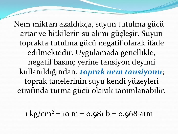 Nem miktarı azaldıkça, suyun tutulma gücü artar ve bitkilerin su alımı güçleşir. Suyun toprakta