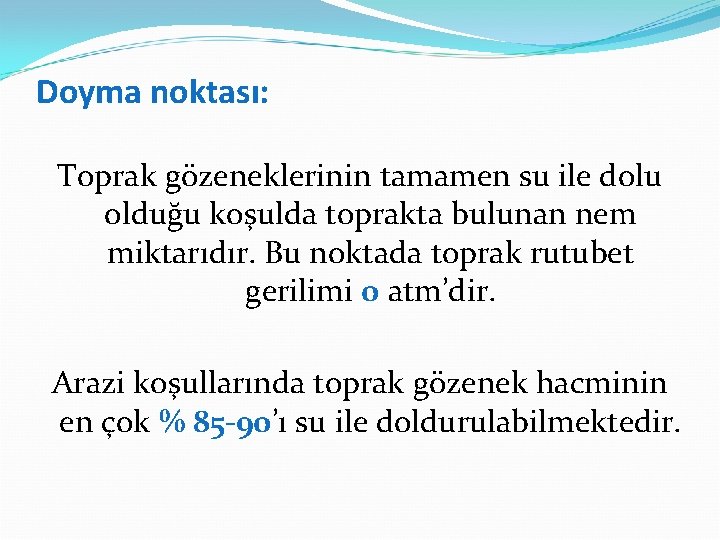 Doyma noktası: Toprak gözeneklerinin tamamen su ile dolu olduğu koşulda toprakta bulunan nem miktarıdır.