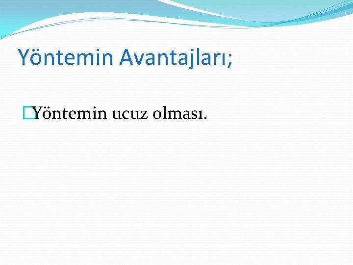 Yöntemin Avantajları; �Yöntemin ucuz olması. 