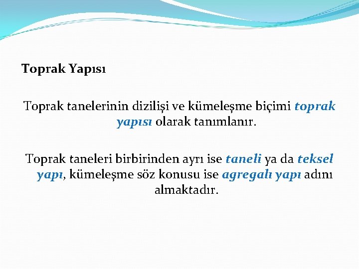 Toprak Yapısı Toprak tanelerinin dizilişi ve kümeleşme biçimi toprak yapısı olarak tanımlanır. Toprak taneleri