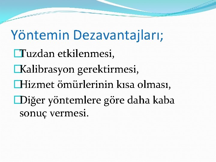 Yöntemin Dezavantajları; �Tuzdan etkilenmesi, �Kalibrasyon gerektirmesi, �Hizmet ömürlerinin kısa olması, �Diğer yöntemlere göre daha