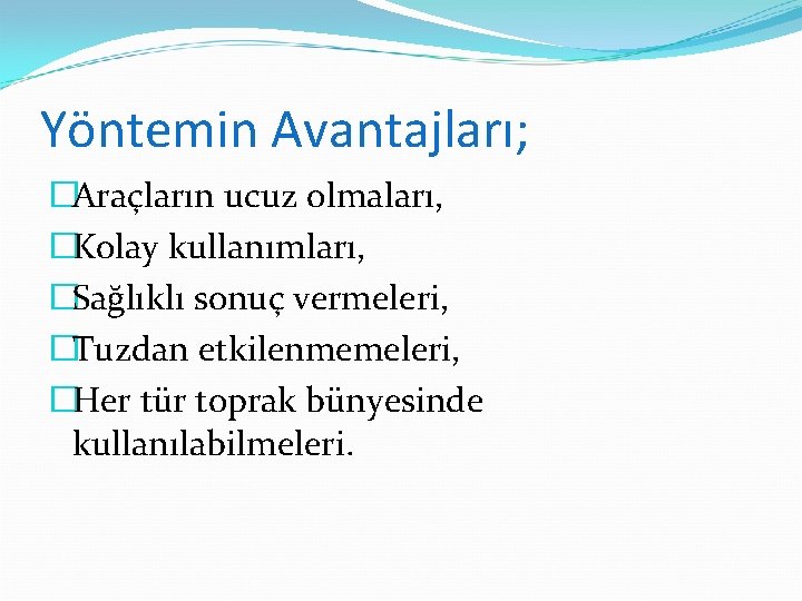 Yöntemin Avantajları; �Araçların ucuz olmaları, �Kolay kullanımları, �Sağlıklı sonuç vermeleri, �Tuzdan etkilenmemeleri, �Her tür