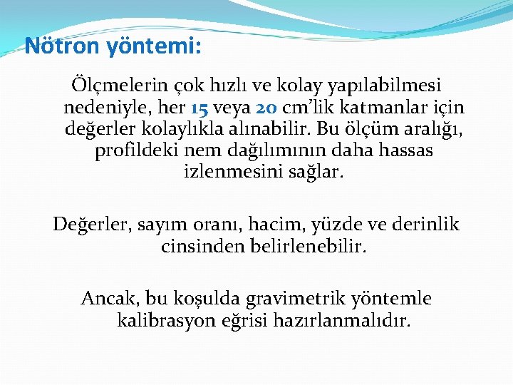 Nötron yöntemi: Ölçmelerin çok hızlı ve kolay yapılabilmesi nedeniyle, her 15 veya 20 cm’lik