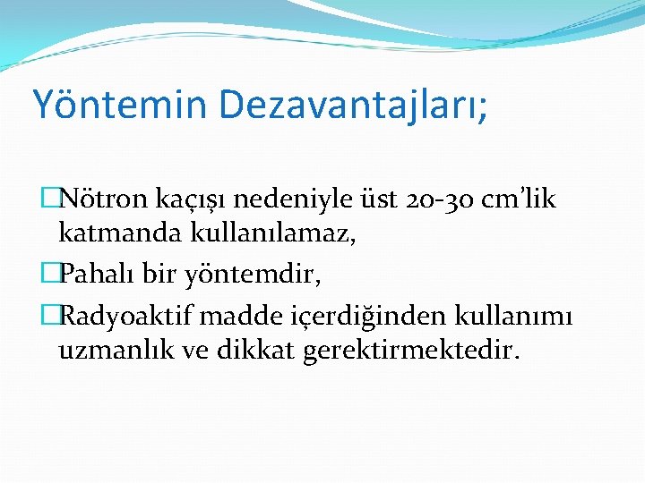 Yöntemin Dezavantajları; �Nötron kaçışı nedeniyle üst 20 -30 cm’lik katmanda kullanılamaz, �Pahalı bir yöntemdir,