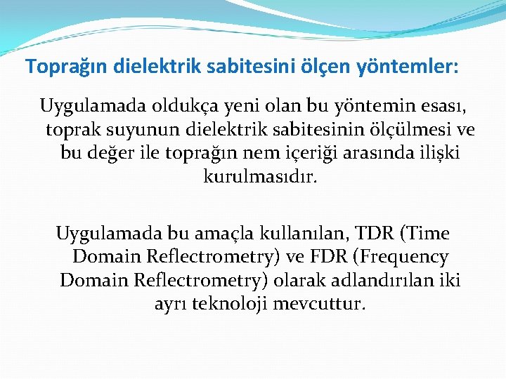 Toprağın dielektrik sabitesini ölçen yöntemler: Uygulamada oldukça yeni olan bu yöntemin esası, toprak suyunun