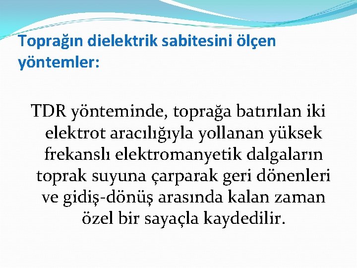 Toprağın dielektrik sabitesini ölçen yöntemler: TDR yönteminde, toprağa batırılan iki elektrot aracılığıyla yollanan yüksek
