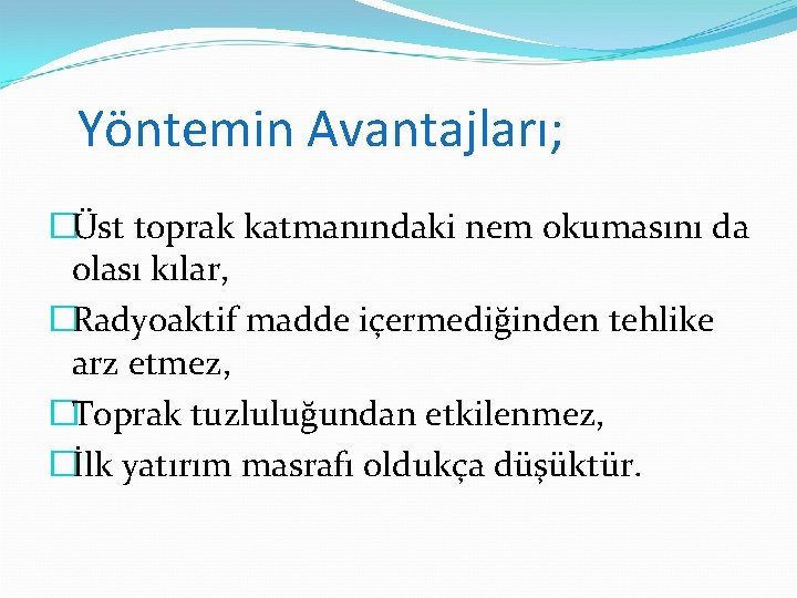 Yöntemin Avantajları; �Üst toprak katmanındaki nem okumasını da olası kılar, �Radyoaktif madde içermediğinden tehlike