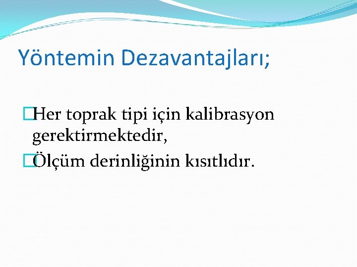 Yöntemin Dezavantajları; �Her toprak tipi için kalibrasyon gerektirmektedir, �Ölçüm derinliğinin kısıtlıdır. 