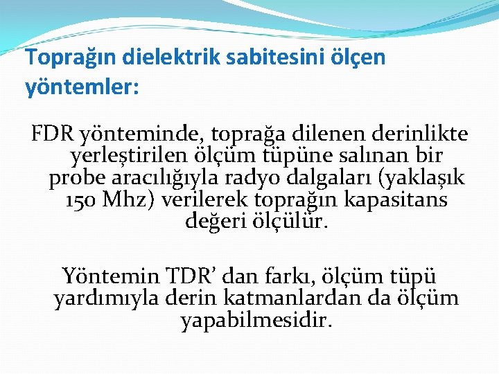 Toprağın dielektrik sabitesini ölçen yöntemler: FDR yönteminde, toprağa dilenen derinlikte yerleştirilen ölçüm tüpüne salınan