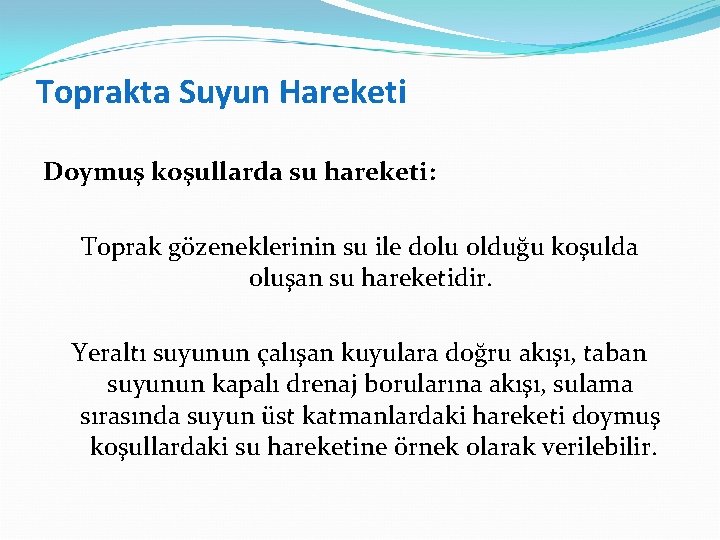 Toprakta Suyun Hareketi Doymuş koşullarda su hareketi: Toprak gözeneklerinin su ile dolu olduğu koşulda