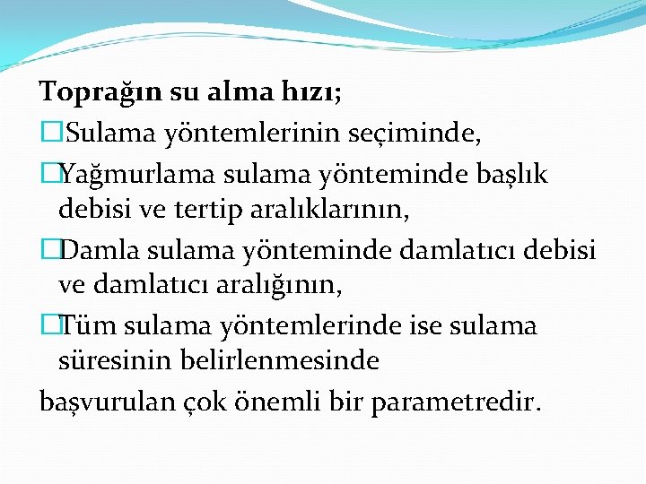 Toprağın su alma hızı; �Sulama yöntemlerinin seçiminde, �Yağmurlama sulama yönteminde başlık debisi ve tertip