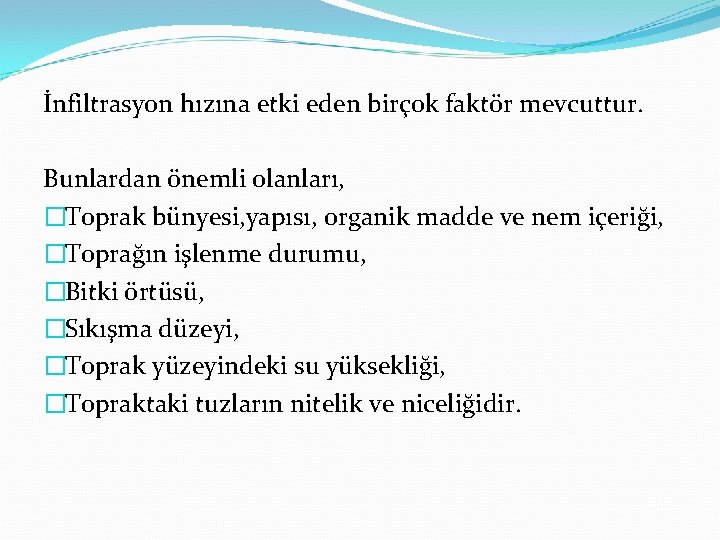 İnfiltrasyon hızına etki eden birçok faktör mevcuttur. Bunlardan önemli olanları, �Toprak bünyesi, yapısı, organik