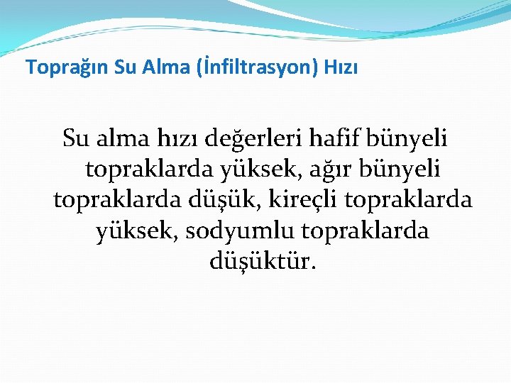 Toprağın Su Alma (İnfiltrasyon) Hızı Su alma hızı değerleri hafif bünyeli topraklarda yüksek, ağır