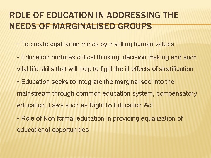 ROLE OF EDUCATION IN ADDRESSING THE NEEDS OF MARGINALISED GROUPS • To create egalitarian