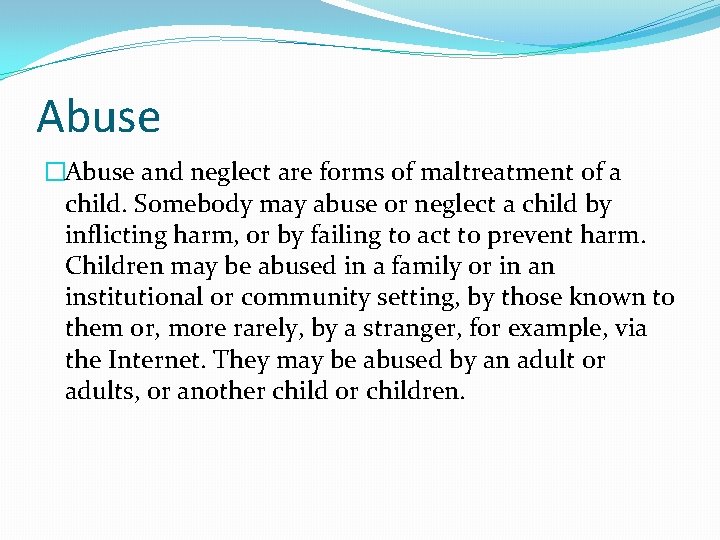 Abuse �Abuse and neglect are forms of maltreatment of a child. Somebody may abuse