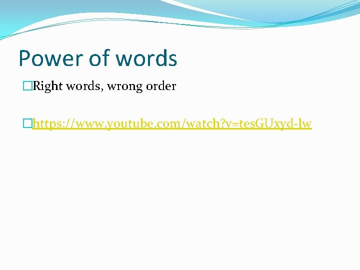 Power of words �Right words, wrong order �https: //www. youtube. com/watch? v=tes. GUxyd-lw 