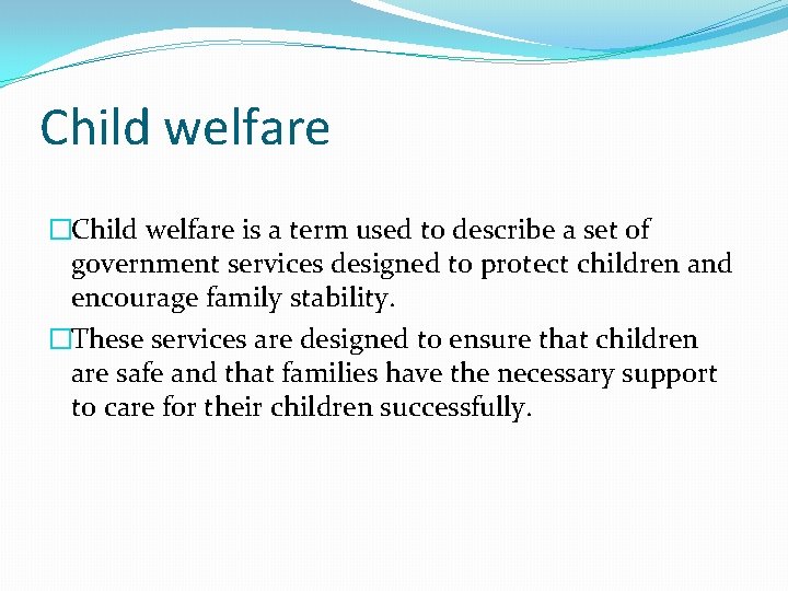 Child welfare �Child welfare is a term used to describe a set of government