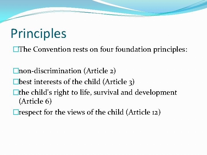 Principles �The Convention rests on four foundation principles: �non-discrimination (Article 2) �best interests of