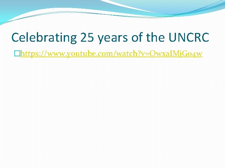 Celebrating 25 years of the UNCRC �https: //www. youtube. com/watch? v=Owxa. IMj. G 04