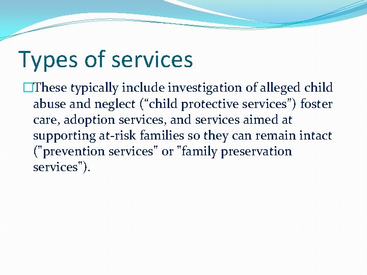 Types of services �These typically include investigation of alleged child abuse and neglect (“child