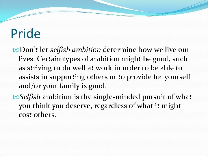 Pride Don’t let selfish ambition determine how we live our lives. Certain types of