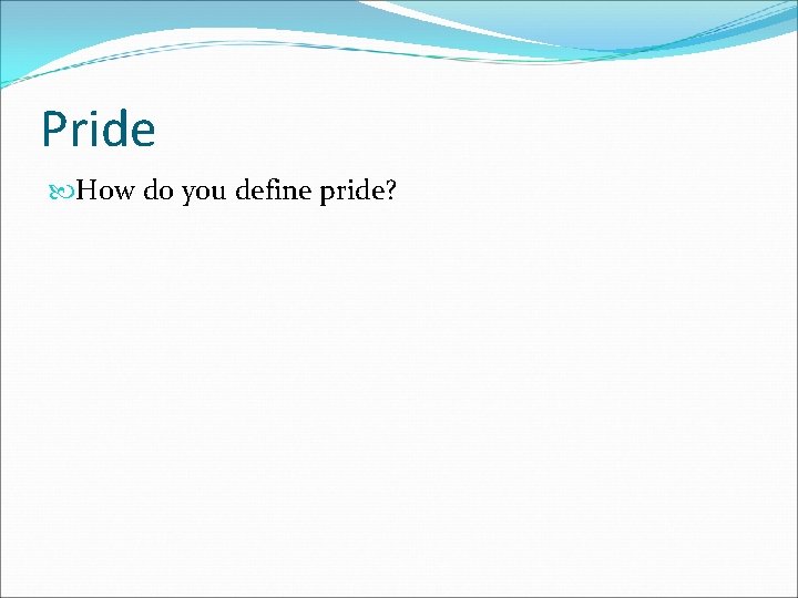 Pride How do you define pride? 