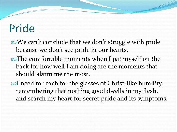 Pride We can’t conclude that we don’t struggle with pride because we don’t see