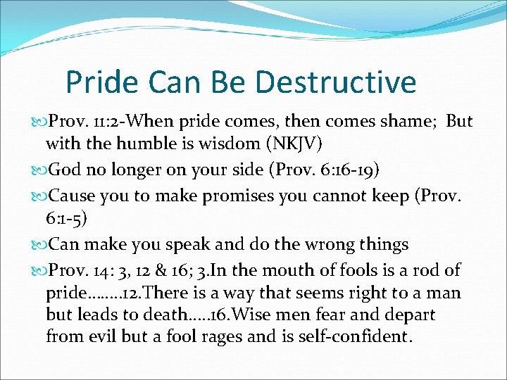 Pride Can Be Destructive Prov. 11: 2 -When pride comes, then comes shame; But