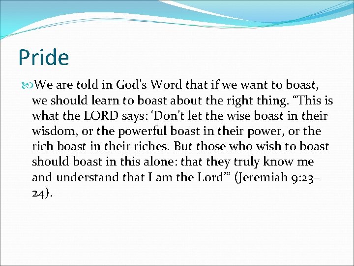 Pride We are told in God’s Word that if we want to boast, we