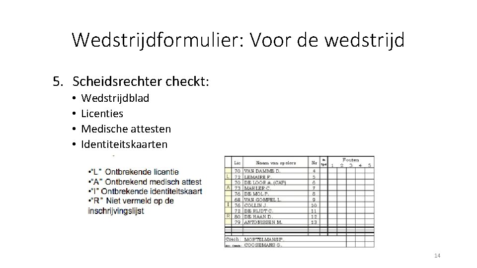 Wedstrijdformulier: Voor de wedstrijd 5. Scheidsrechter checkt: • • Wedstrijdblad Licenties Medische attesten Identiteitskaarten