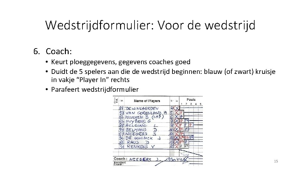 Wedstrijdformulier: Voor de wedstrijd 6. Coach: • Keurt ploeggegevens, gegevens coaches goed • Duidt