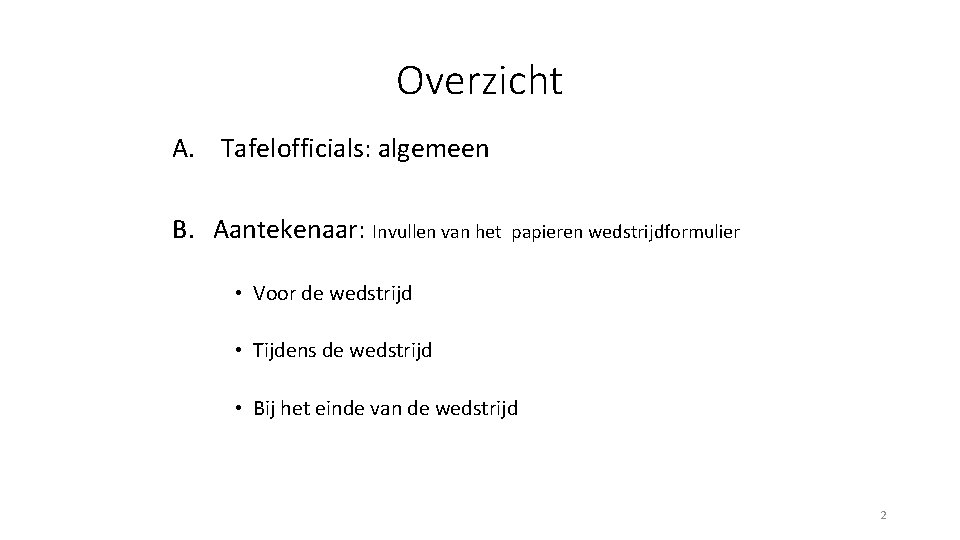 Overzicht A. Tafelofficials: algemeen B. Aantekenaar: Invullen van het papieren wedstrijdformulier • Voor de