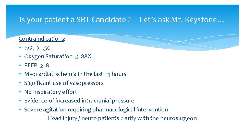 Is your patient a SBT Candidate ? Let’s ask Mr. Keystone… Contraindications: Fi. O Is your patient a SBT Candidate ? Let’s ask Mr. Keystone… Contraindications: Fi. O