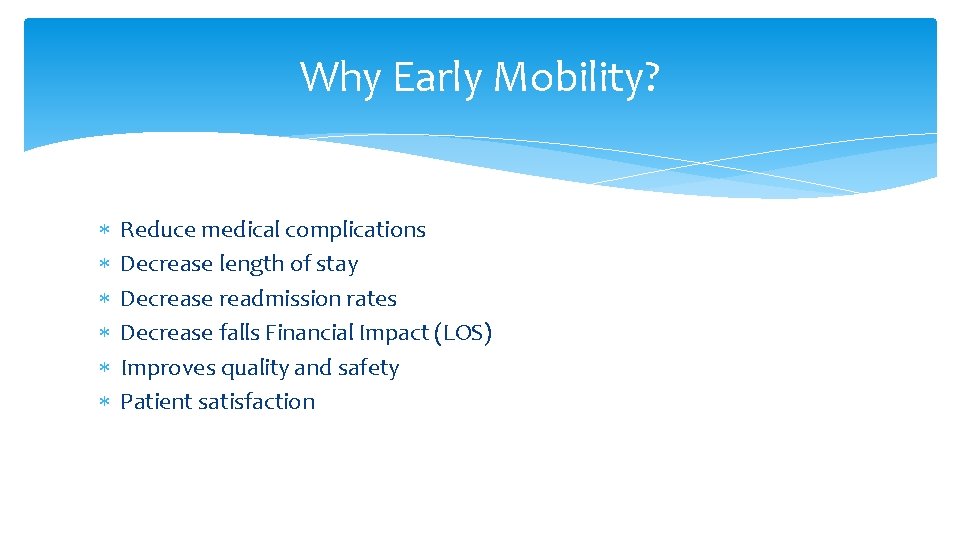 Why Early Mobility? Reduce medical complications Decrease length of stay Decrease readmission rates Decrease Why Early Mobility? Reduce medical complications Decrease length of stay Decrease readmission rates Decrease