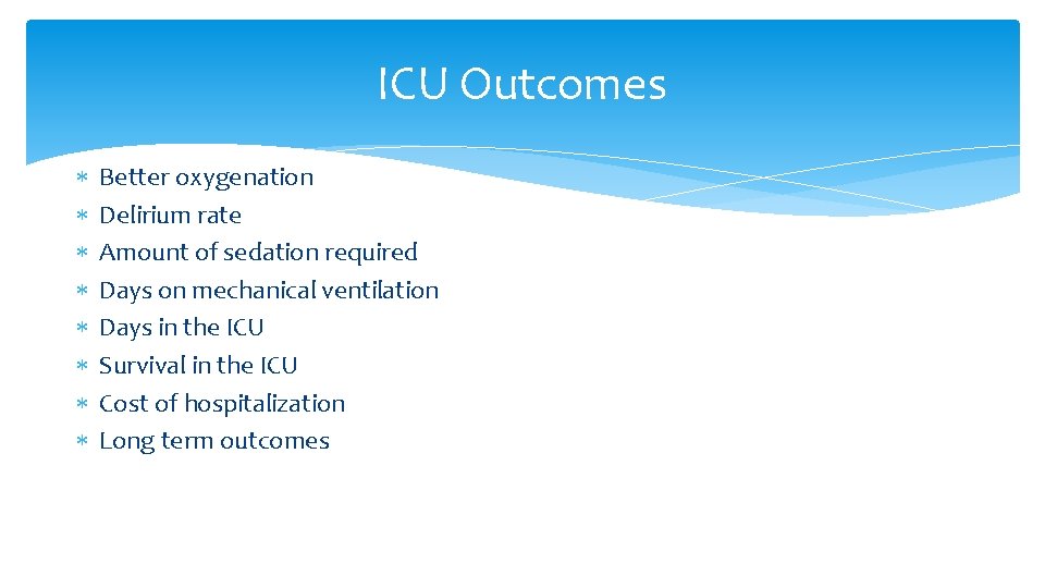ICU Outcomes Better oxygenation Delirium rate Amount of sedation required Days on mechanical ventilation ICU Outcomes Better oxygenation Delirium rate Amount of sedation required Days on mechanical ventilation