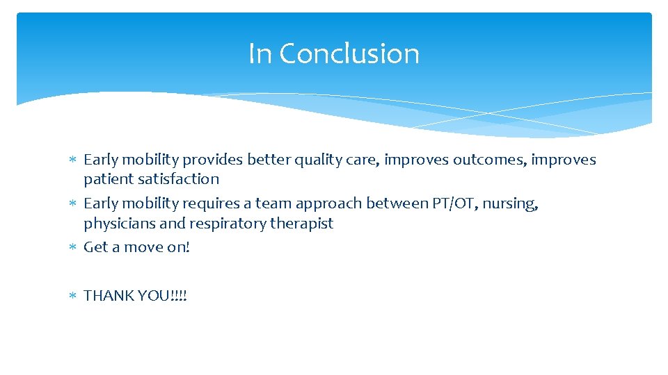 In Conclusion Early mobility provides better quality care, improves outcomes, improves patient satisfaction Early In Conclusion Early mobility provides better quality care, improves outcomes, improves patient satisfaction Early
