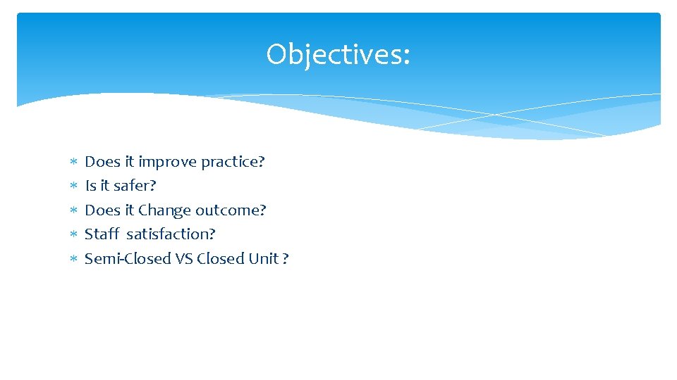 Objectives: Does it improve practice? Is it safer? Does it Change outcome? Staff satisfaction? Objectives: Does it improve practice? Is it safer? Does it Change outcome? Staff satisfaction?
