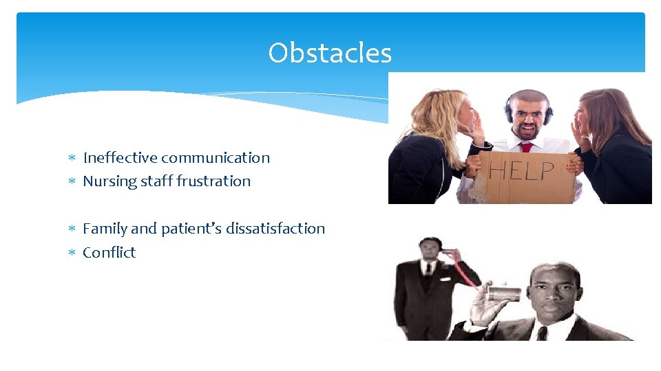 Obstacles Ineffective communication Nursing staff frustration Family and patient’s dissatisfaction Conflict Obstacles Ineffective communication Nursing staff frustration Family and patient’s dissatisfaction Conflict