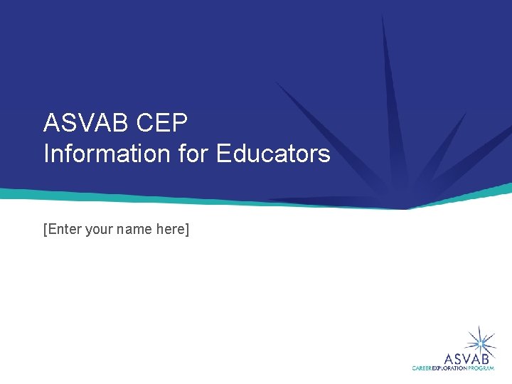 ASVAB CEP Information for Educators [Enter your name here] 