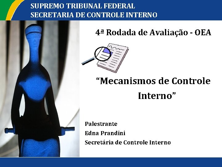 SUPREMO TRIBUNAL FEDERAL SECRETARIA DE CONTROLE INTERNO 4ª Rodada de Avaliação OEA “Mecanismos de