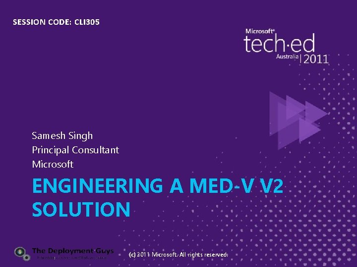 SESSION CODE: CLI 305 Samesh Singh Principal Consultant Microsoft ENGINEERING A MED-V V 2