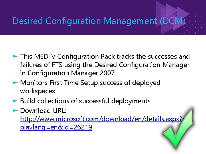Desired Configuration Management (DCM) ► This MED-V Configuration Pack tracks the successes and failures