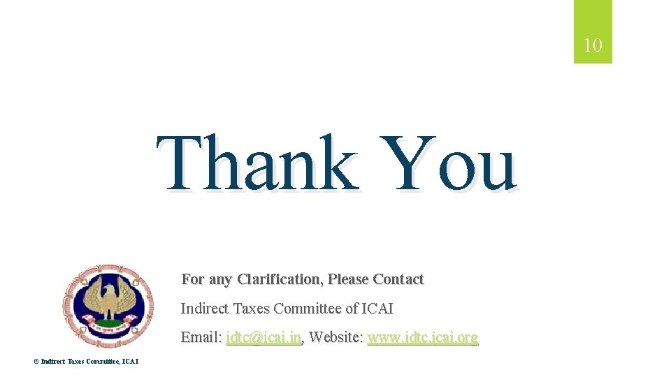 10 Thank You For any Clarification, Please Contact Indirect Taxes Committee of ICAI Email: 10 Thank You For any Clarification, Please Contact Indirect Taxes Committee of ICAI Email: