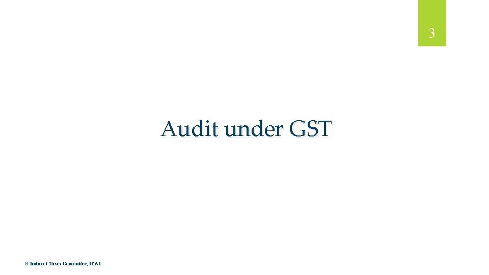 3 Audit under GST © Indirect Taxes Committee, ICAI 3 Audit under GST © Indirect Taxes Committee, ICAI