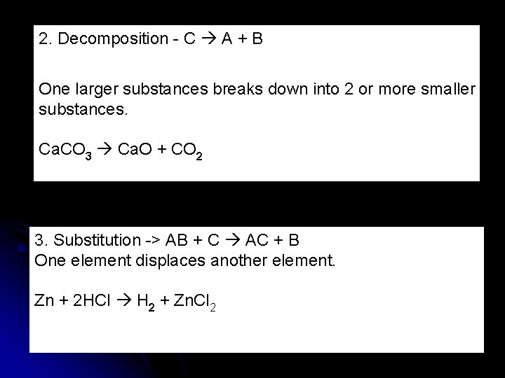 2. Decomposition - C A + B One larger substances breaks down into 2