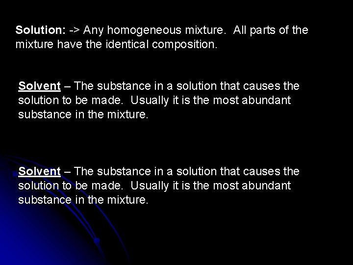 Solution: -> Any homogeneous mixture. All parts of the mixture have the identical composition.