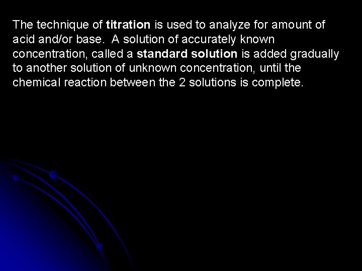 The technique of titration is used to analyze for amount of acid and/or base.