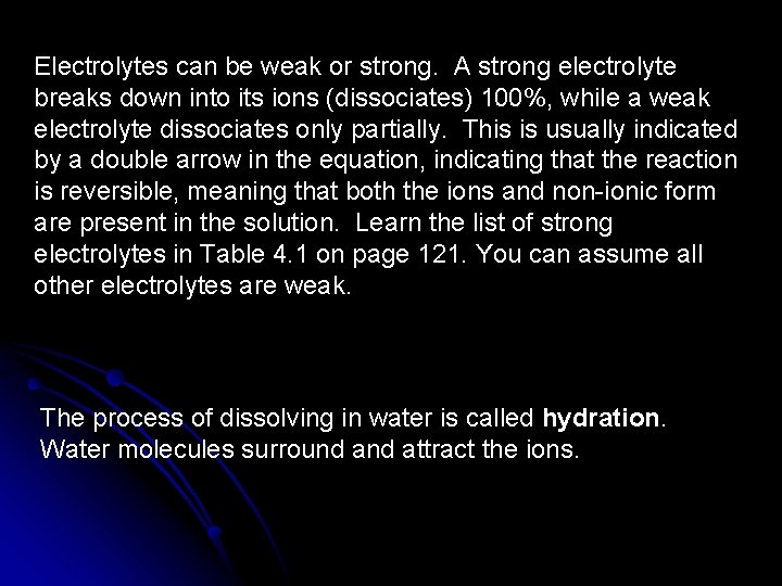 Electrolytes can be weak or strong. A strong electrolyte breaks down into its ions